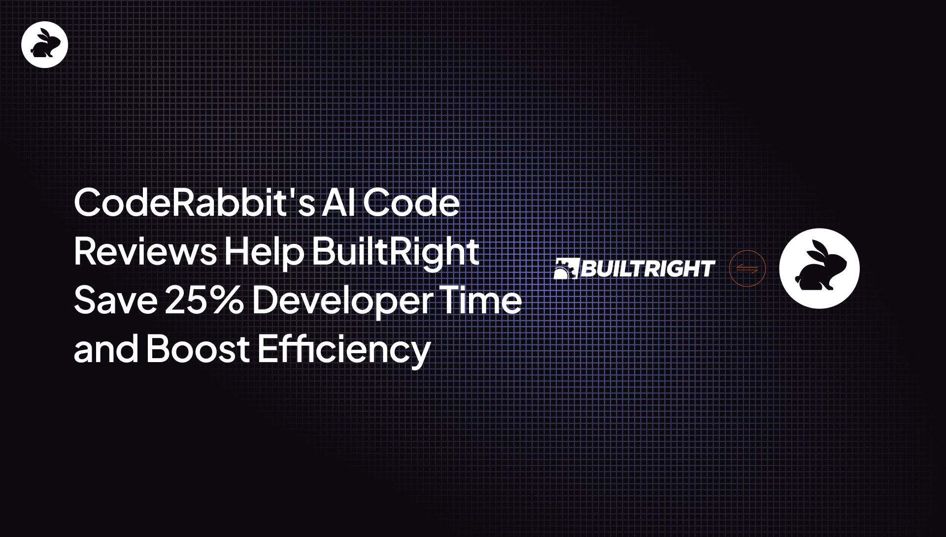 CodeRabbit's AI Code Reviews Help BuiltRight Save 25% Developer Time