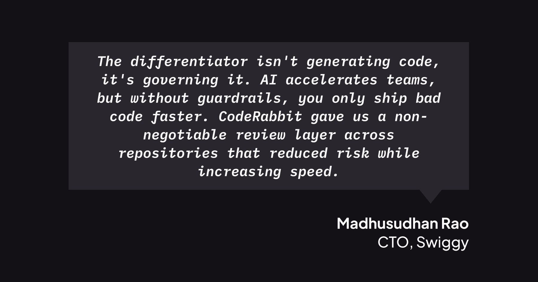 Testimonial from Madhusudhan Rao, CTO of Swiggy, on CodeRabbit's code governance benefits.